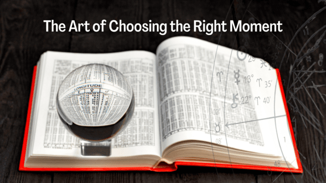 Electional Astrology: The Art of Choosing the Right Moment